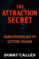 The Attraction Secret: Dark Psychology of Getting Valued (Dark Psychology Guides) B0FMZVL52M Book Cover