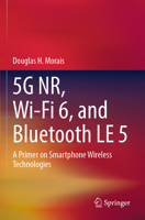 5G NR, Wi-Fi 6, and Bluetooth LE 5: A Primer on Smartphone Wireless Technologies 3031338111 Book Cover