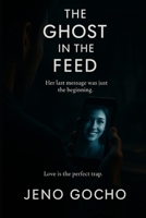 The Ghost in the Feed: Her last message was just the beginning. Love is the perfect trap. B0FG1RHNRX Book Cover