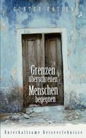 Grenzen überschreiten - Menschen begegnen: Unterhaltsame Reiseerlebnisse 3837023567 Book Cover
