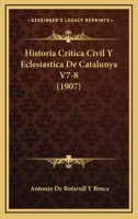Historia Critica Civil Y Eclesiastica De Catalunya V7-8 (1907) 1160116962 Book Cover