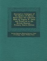 Descriptive Catalogue of the Spiders of Burma: Based Upon the Collection Made by Eugene W. Oates and Preserved in the British Museum 1022712969 Book Cover