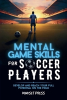 Mental Game Skills for Soccer Players: Develop and Reach Your Full Potential on the Field B0F5T6MT4H Book Cover
