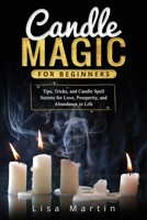 Candle Magic For Beginners: Tips, Tricks, and Candle Spell Secrets for Love, Prosperity, and Abundance in Life 1088227694 Book Cover