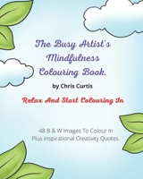 The Busy Artist's Mindfulness Colouring Book.: Relax And Start Colouring In. B08VCN6KGT Book Cover