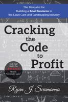 Cracking the Code to Profit: The Blueprint for Building a Real Business in the Lawn Care and Landscaping Industry 1546225161 Book Cover