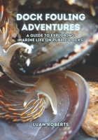 Dock Fouling Adventures: A Guide to Exploring Marine Life on Public Docks B0DPJ893BG Book Cover