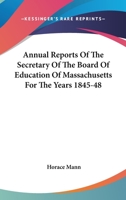 Annual Reports Of The Secretary Of The Board Of Education Of Massachusetts For The Years 1845-48 1163294667 Book Cover