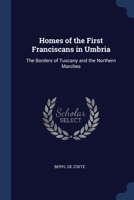 Homes of the First Franciscans in Umbria: The Borders of Tuscany and the Northern Marches 1376589214 Book Cover