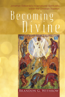 Becoming Divine: Jonathan Edwards's Incarnational Spirituality Within the Christian Tradition 161097199X Book Cover