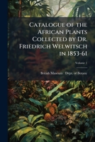 Catalogue of the African Plants, Vol. 1: Collected by Dr. Friedrich Welwitsch in 1853-61 (Classic Reprint) 1176567381 Book Cover