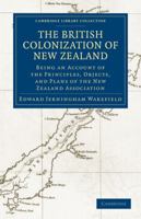 The British Colonization of New Zealand: Being an Account of the Principles, Objects, and Plans of the New Zealand Association 1108023843 Book Cover