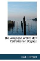 Die Religiosen Krafte Des Katholischen Dogmas 1113332808 Book Cover