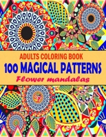 100 Magical Patterns Adult Coloring Book Flower mandalas: 100 Magical Mandalas flower An Adult Coloring Book with Fun Easy, and Relaxing Coloring Pages ... Adult Coloring Book B092PB983X Book Cover