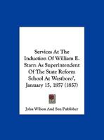 Services At The Induction Of William E. Starr: As Superintendent Of The State Reform School At Westboro', January 15, 1857 1162176555 Book Cover