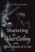 Shattering the Glass Ceiling and Other Shards of A Life B0CTHCZDHG Book Cover