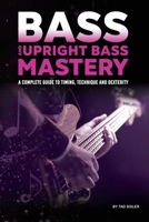 Bass and Upright Bass Mastery : A Complete Guide to Timing, Technique, and Dexterity 196625816X Book Cover