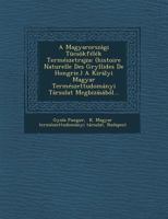 A Magyarorszagi Tucsokfelek Termeszetrajza: (Histoire Naturelle Des Gryllides de Hongrie.) a Kiralyi Magyar Termeszettudomanyi Tarsulat Megbizasabol... 1249928265 Book Cover