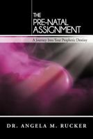 The Pre-Natal Assignment: A Journey Into Your Prophetic Destiny 1477278168 Book Cover