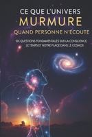 Ce que l'univers murmure quand personne n'écoute: Six questions fondamentales sur la conscience, le temps et notre place dans le cosmos (French Edition) B0GXVV84VS Book Cover