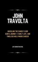 John Travolta: Unveiling the Dance Floor Icon's Journey, Family Life, and Timeless Hollywood Career B0CTFR9JJ1 Book Cover