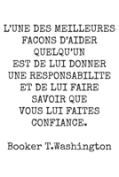 L’UNE DES MEILLEURES FACONS D’AIDER QUELQU’UN EST DE LUI DONNER UNE RESPONSABILITE ET DE LUI FAIRE SAVOIR QUE VOUS LUI FAITES CONFIANCE Carnet: Carnet ... au travail,Cadeau rig (French Edition) B084QJT2FR Book Cover