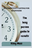 Intermittent Fasting For Beginners: The complete guide to fasting B0CQQPX9HW Book Cover