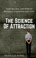 The Science of Attraction: Flirting, Sex, and How to Engineer Love 1543149278 Book Cover