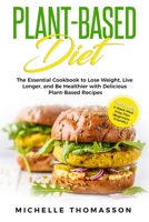 Plant - Based Diet: The Essential Cookbook to Lose Weight, Live Longer, and Be Healthier with Delicious Plant-Based Recipes-Includes 4-Week Meal Prep Plan (Beginners Friendly) 1088722679 Book Cover