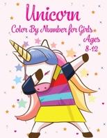 Unicorn Color By Number For Girls Ages 8-12: Unicorn Coloring Books For Girls and Boys Activity Ages 2-4, 4-8, 8-12 1679620045 Book Cover