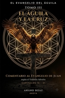 El águila y la cruz: Comentario al Evangelio de Juan según el Vedanta Advaita. Tomo III: Capítulos 15-21 (El Evangelio del Águila) (Spanish Edition) B0HDK4TTNK Book Cover