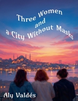 Three Women and a City Without Masks B0GNGBNYRY Book Cover