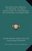 Discours Sur L'Origine, Les Progres, Les Objets Particuliers, Et L'Importance De L'Economie Politique (1825) 116808069X Book Cover