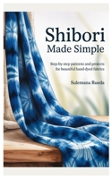 Shibori Made Simple: Step-by-Step Patterns and Projects for Beautiful Hand-Dyed Fabrics B0FS1LN55Y Book Cover