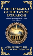 The Testament of the Twelve Patriarchs: Timeless Wisdom from the Twelve Sons of Jacob (Deluxe Hardbound Edition) (Library of Alexandria) 1804215996 Book Cover
