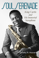 Soul Serenade: King Curtis and His Immortal Saxophone 1574418815 Book Cover