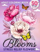 Blooms Adult Coloring Book: 50 Simple and Bold Illustrations with Botanical Themes, Calming Flower Designs, and Interesting Fun Facts for Relaxation and Mindfulness (Nature-Inspired Mindfulness) B0F22H2ZSX Book Cover