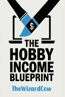 The Hobby Income Blueprint: How to Profit from Your Passion Without Quitting Your Day Job B0DWCZLBJK Book Cover