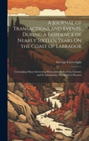 A Journal of Transactions and Events, During a Residence of Nearly Sixteen Years On the Coast of Labrador: Containing Many Interesting Particulars, ... and Its Inhabitants, Not Hitherto Known 1020641649 Book Cover