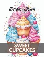 Sweet Cupcakes Coloring Book: New Edition And Unique High-quality illustrations, Enjoyable Stress Relief and Relaxation Coloring Pages B0CRZCB2G4 Book Cover