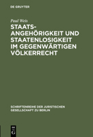 Staatsangehorigkeit Und Staatenlosigkeit Im Gegenwartigen Volkerrecht: Vortrag Gehalten VOR Der Berliner Juristischen Gesellschaft Am 29. Juni 1962 3110011042 Book Cover