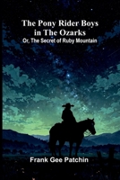 The Pony Rider Boys in the Ozarks; Or, The Secret of Ruby Mountain 9377789052 Book Cover