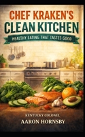 Chef Krakens Clean Kitchen: Healthy Eating That Tastes Good B0FG843JZY Book Cover