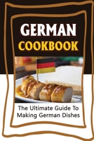 German Cookbook: The Ultimate Guide To Making German Dishes B09T6ZBH8S Book Cover