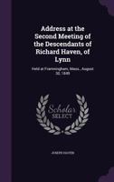 Address at the Second Meeting of the Descendants of Richard Haven, of Lynn: Held at Framningham, Mass., August 30, 1849 1356974678 Book Cover
