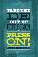 Take the DE- Out of Depression and Press On! B0DQ7Y1L69 Book Cover