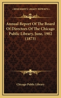 Annual Report of the Board of Directors of the Chicago Public Library, June, 1902 0548817200 Book Cover