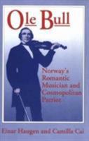 Ole Bull: Norway's Romantic Musician and Cosmopolitan Patriot 0299132501 Book Cover