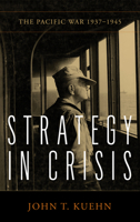 Strategy in Crisis: The Pacific War, 1937-1945 1682477657 Book Cover