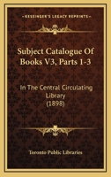 Subject Catalogue Of Books V3, Parts 1-3: In The Central Circulating Library 1166987027 Book Cover